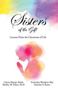 Free mp3 audiobooks download Sisters of the Gift: by Gloria Sharpe Smith, Shelley M. Fisher, Ph.D., Ernestine Meadows May and Doretha S. Rouse