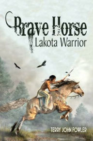 Title: Brave Horse Lakota Warrior, Author: Terry John Fowler