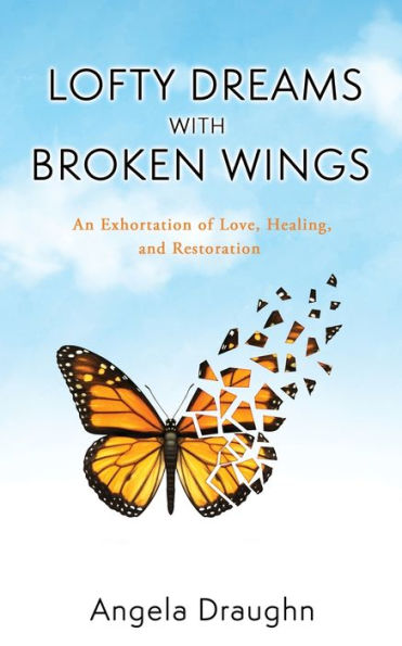 Lofty Dreams with Broken Wings: An Exhortation of Love, Healing, and Restoration