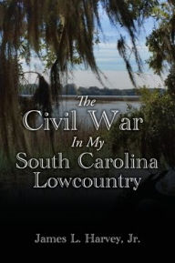 Ebook for ipod touch download The Civil War In My South Carolina Lowcountry 9781662847745 by James L. Harvey Jr. (English literature) PDB RTF