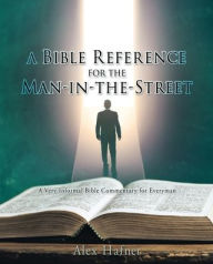 Title: A Bible Reference for the Man-in-the-Street: A Very Informal Bible Commentary for Everyman, Author: Alex Hafner