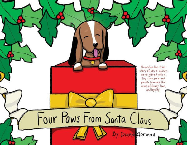 Four Paws from Santa Claus: Based on the true story of how 3 siblings were gifted with a tiny treasure and quickly learned value family, love, loyalty.