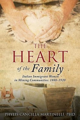 the Heart of Family: Italian Immigrant Women Mining Communities: 1880-1920