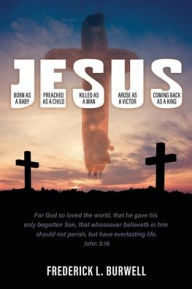 Download free pdf ebook J-E-S-U-S: (Born as a Baby under the J. Preached as a child under the E. Killed as a man under the S. Arose as a victor under the U. Coming back as a King under the S) in English by Frederick L. Burwell 9781662852510