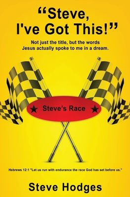 "Steve, I've Got This!": Not just the title, but words Jesus actually spoke to me a dream.
