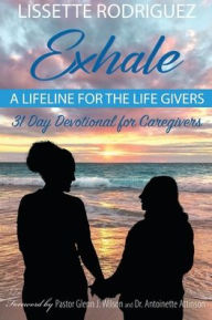 E book download for free EXHALE: A Lifeline for the Life Givers by LISSETTE RODRIGUEZ, Rev. Glenn J. Wilson, Dr. Antoinette Attinson, LISSETTE RODRIGUEZ, Rev. Glenn J. Wilson, Dr. Antoinette Attinson in English