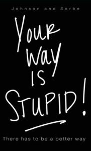 Title: Your way is STUPID: There has to be a better way, Author: Jennifer K Johnson