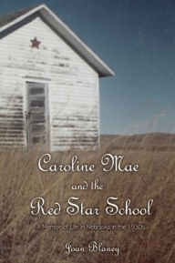 Free online download ebooks Caroline Mae and the Red Star School: A Memoir of Life in Nebraska in the 1930s by Joan Blaney, Caroline Vose Boggs, Joan Blaney, Caroline Vose Boggs