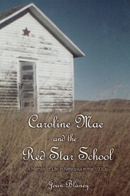 Caroline Mae and the Red Star School: A Memoir of Life Nebraska 1930s
