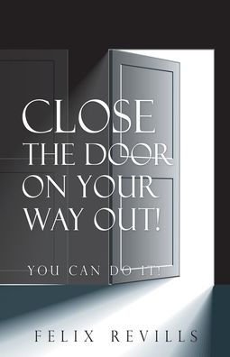 Close the Door on Your Way Out!: You Can Do It!