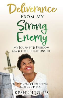 Deliverance From My Strong Enemy: My Journey To Freedom From A Toxic Relationship