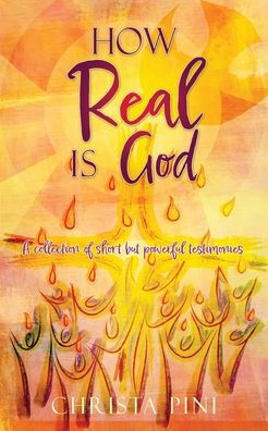 HOW REAL IS GOD: A collection of short but powerful testimonies.