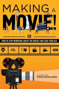 Making a Movie!: Or How to Stop Worrying About the Budget and Save Your Ass