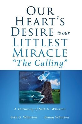 our Heart's Desire is Littlest Miracle "The Calling": A Testimony of Seth G. Wharton