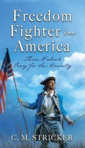 New real book download free Freedom Fighter in America: Three O'clock Pray for the County by C. M. STRICKER, C. M. STRICKER 9781662859755