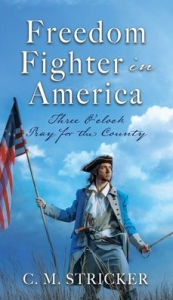 Free download ebook ipod Freedom Fighter in America: Three O'clock Pray for the County by C. M. STRICKER, C. M. STRICKER (English literature) ePub iBook 9781662859755