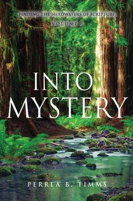 Into Mystery: Finding The Headwaters Of Scripture, Volume 1