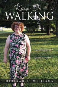 Title: Keep On Walking: An Autobiography by Rebekah R. Williams, Author: Rebekah R. Williams