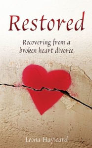 Title: Restored: Recovering from a broken heart divorce, Author: Leona Hayward