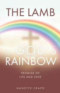 Free download books pdf THE LAMB IN GOD'S RAINBOW: PROMISE OF LIFE AND LOVE PDF iBook