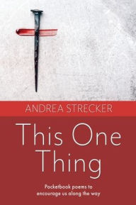 Free downloads of ebooks This One Thing: Pocketbook poems to encourage us along the way by Andrea Strecker, Andrea Strecker 9781662865985