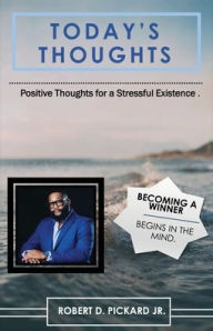 Title: Today's Thoughts: Positive Thoughts for a Stressful Existence, Author: Robert D Pickard Jr.