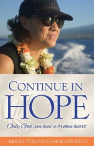 Download a book for free pdf Continue in Hope: Only God can heal a broken heart by Shirley Noelani Gambill-De Rego, Rick Nagaoka, Billy Mitchell, Shirley Noelani Gambill-De Rego, Rick Nagaoka, Billy Mitchell CHM (English Edition) 9781662870101