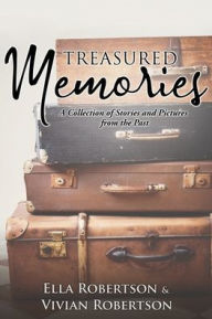 Epub ebook free downloads TREASURED MEMORIES: A COLLECTION OF STORIES AND PICTURES FROM THE PAST ePub English version by ELLA ROBERTSON, VIVIAN ROBERTSON, ELLA ROBERTSON, VIVIAN ROBERTSON 9781662870293