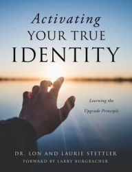 Textbooks for download free Activating Your True Identity: Learning the Upgrade Principle English version by Dr. Lon Stettler, Laurie Stettler, Larry Burgbacher, Dr. Lon Stettler, Laurie Stettler, Larry Burgbacher