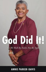 Title: God Did It!: For We Walk By Faith, Not By Sight, Author: Annie Parker-Davis