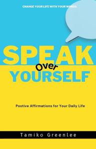 Free ebook epub download Speak Over Yourself: Positive Affirmations for your daily life RTF CHM by Tamiko Greenlee, Tamiko Greenlee 9781662871276