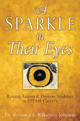 A Sparkle Their Eyes: Raising Talented, Diverse Students STEAM Careers