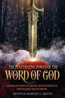 The Penetrating Power of Word God: Unlocking Secrets using Limitless to Change Your Life Forever!