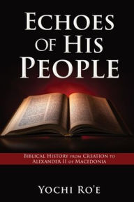 Echoes of His People: Biblical History from Creation to Alexander II of Macedonia