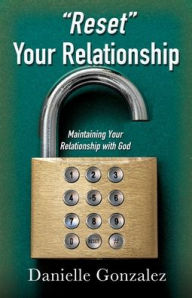 Title: Reset Your Relationship: Maintaining Your Relationship with God, Author: Danielle Gonzalez