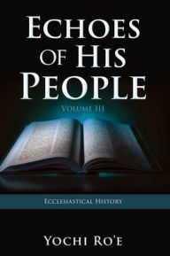 Download books for ipod Echoes of His People Volume III: Ecclesiastical History