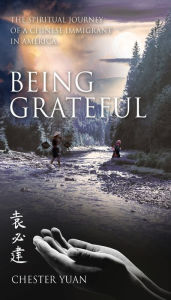 Being Grateful: The Spiritual journey of a Chinese Immigrant in America.