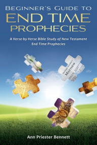Title: Beginner's Guide to End Time Prophecies: A Verse-by-Verse Bible Study of New Testament End Time Prophecies, Author: Ann Priester Bennett