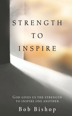 STRENGTH TO INSPIRE: GOD GIVES US THE INSPIRE ONE ANOTHER