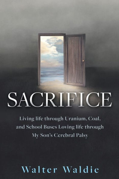 Sacrifice: Living life through Uranium, Coal, and School Buses Loving My Son's Cerebral Palsy