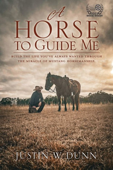 A Horse to Guide Me: Build the life you've always wanted through miracle of mustang horsemanship.