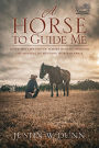 A Horse to Guide Me: Build the life you've always wanted through the miracle of mustang horsemanship.