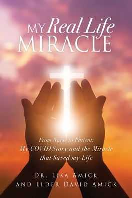 my Real Life Miracle: From Nurse to Patient: COVID Story and the Miracle that Saved