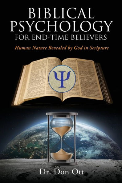 BIBLICAL PSYCHOLOGY FOR END-TIME BELIEVERS: Human Nature Revealed by God Scripture