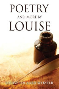Title: Poetry and More by Louise, Author: Louise Lockard Webster