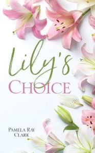 Download ebook pdfs for free Lily's Choice CHM 9781662879753 by Pamela Ray Clark, Pamela Ray Clark