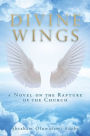 Divine Wings: a Novel on the Rapture of the Church