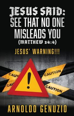 JESUS SAID: SEE THAT NO ONE MISLEADS YOU (MATTHEW 24:4): JESUS' WARNING!!!