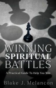 Read new books online for free no download WINNING SPIRITUAL BATTLES: A Practical Guide To Help You Win by Blake J. Melancon 9781662881237 PDB RTF (English literature)