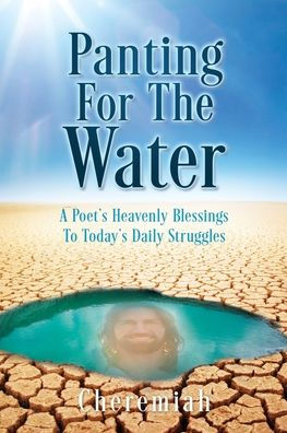 Panting For The Water: A Poet's Heavenly Blessings To Today's Daily Struggles